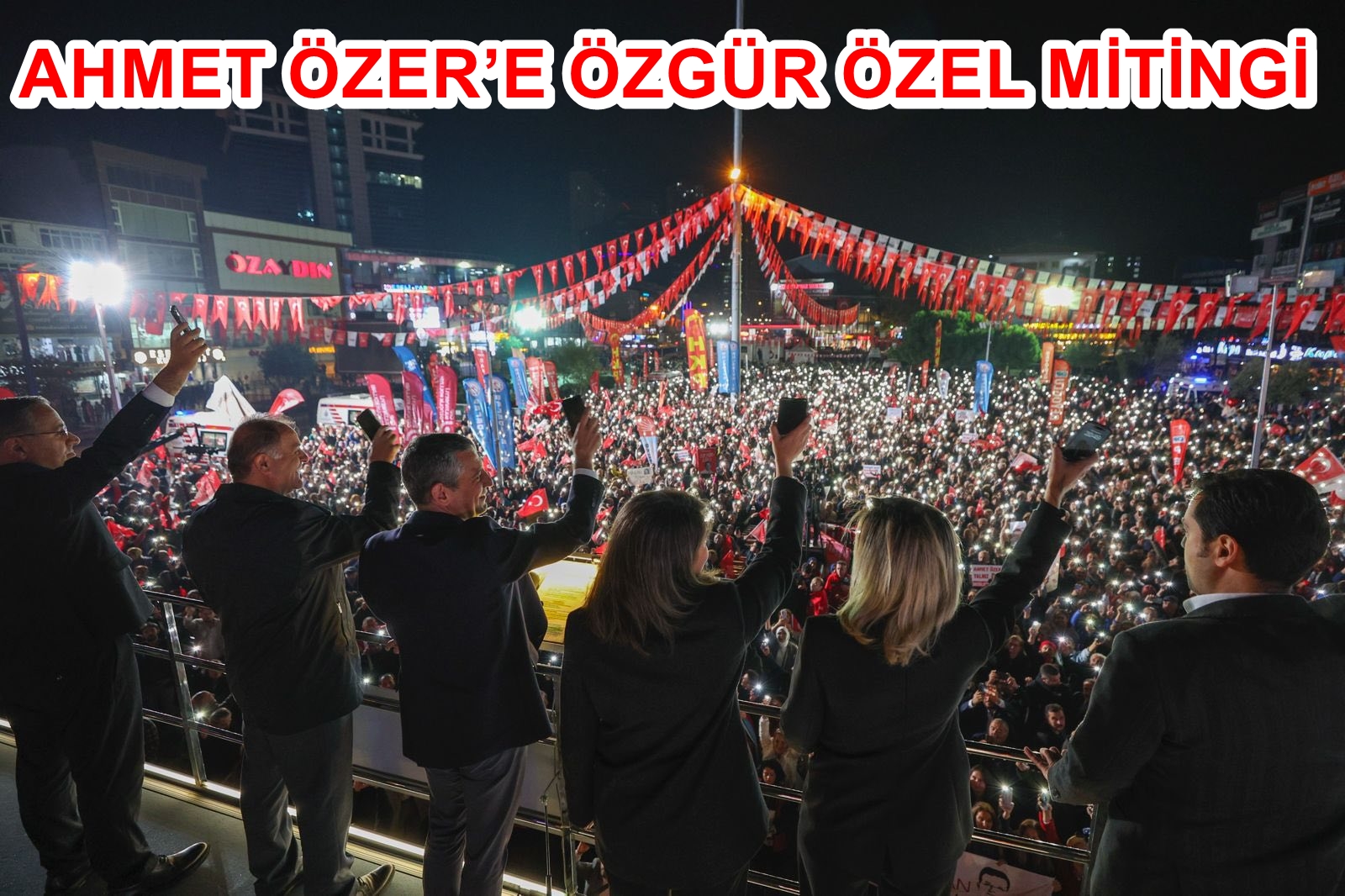 AHMET ÖZER’E ÖZGÜR ÖZEL MİTİNGİ