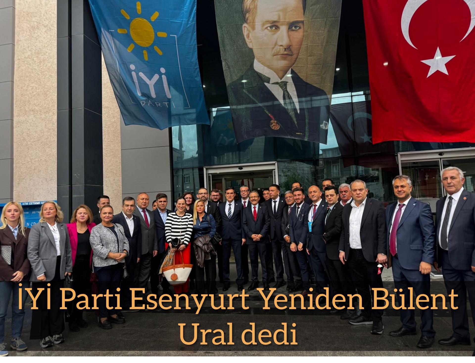 İYİ Parti Esenyurt Yeniden Bülent Ural dedi