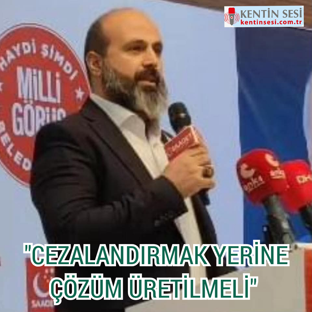 ‘’CEZALANDIRMAK YERİNE ÇÖZÜM ÜRETİLMELİ’’